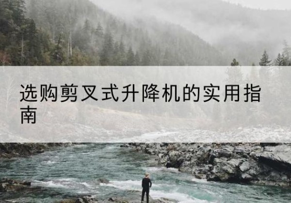壤塘剪叉式升降机怎么选-选购剪叉式升降机的实用指南